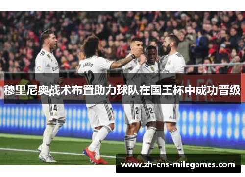 穆里尼奥战术布置助力球队在国王杯中成功晋级