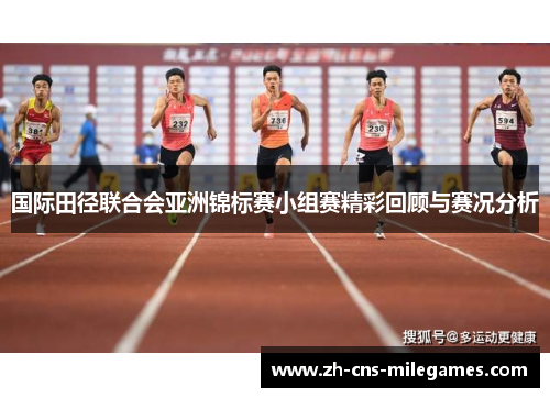 国际田径联合会亚洲锦标赛小组赛精彩回顾与赛况分析