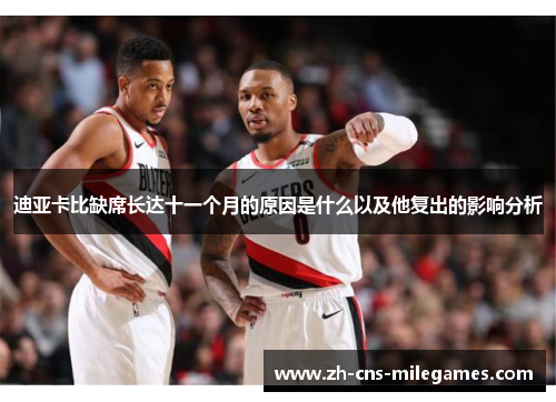 迪亚卡比缺席长达十一个月的原因是什么以及他复出的影响分析