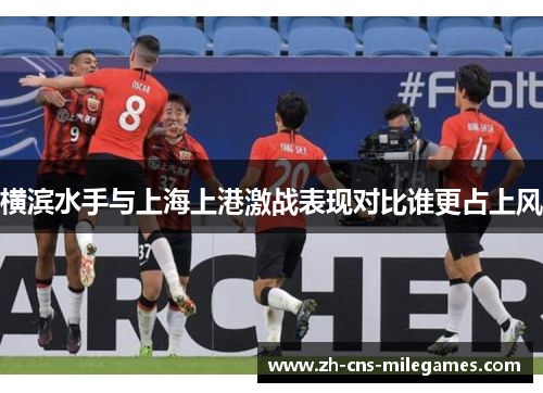 横滨水手与上海上港激战表现对比谁更占上风
