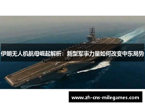 伊朗无人机航母崛起解析：新型军事力量如何改变中东局势