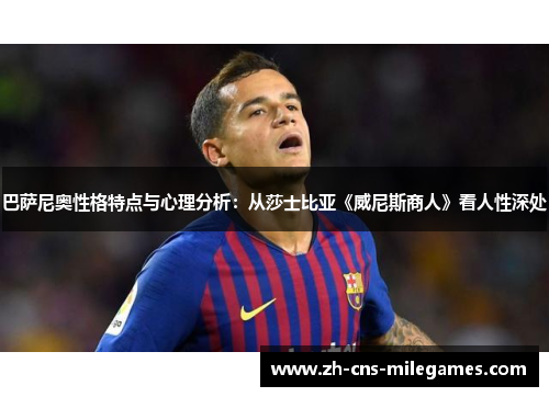 巴萨尼奥性格特点与心理分析：从莎士比亚《威尼斯商人》看人性深处