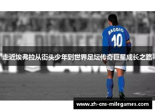 走近埃弗拉从街头少年到世界足坛传奇巨星成长之路