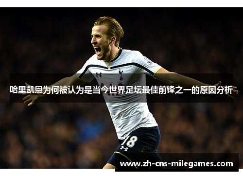 哈里凯恩为何被认为是当今世界足坛最佳前锋之一的原因分析