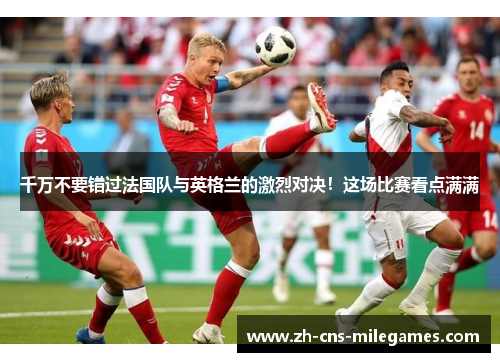 千万不要错过法国队与英格兰的激烈对决！这场比赛看点满满