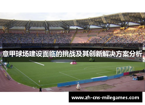 意甲球场建设面临的挑战及其创新解决方案分析 意甲球场建设面临的挑战及其创新解决方案分析