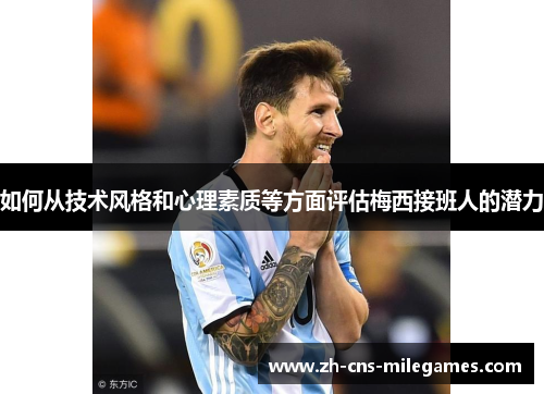如何从技术风格和心理素质等方面评估梅西接班人的潜力
