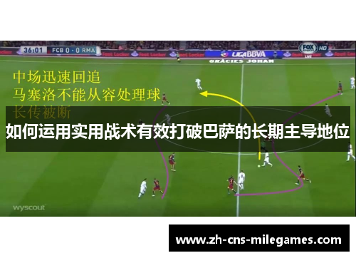 如何运用实用战术有效打破巴萨的长期主导地位